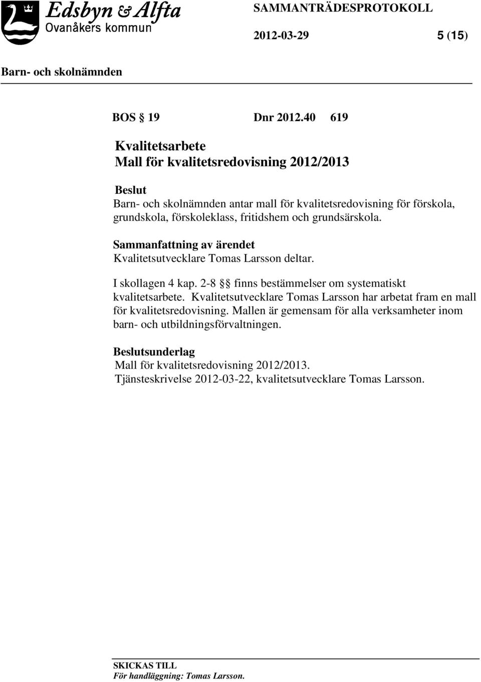 Sammanfattning av ärendet Kvalitetsutvecklare Tomas Larsson deltar. I skollagen 4 kap. 2-8 finns bestämmelser om systematiskt kvalitetsarbete.