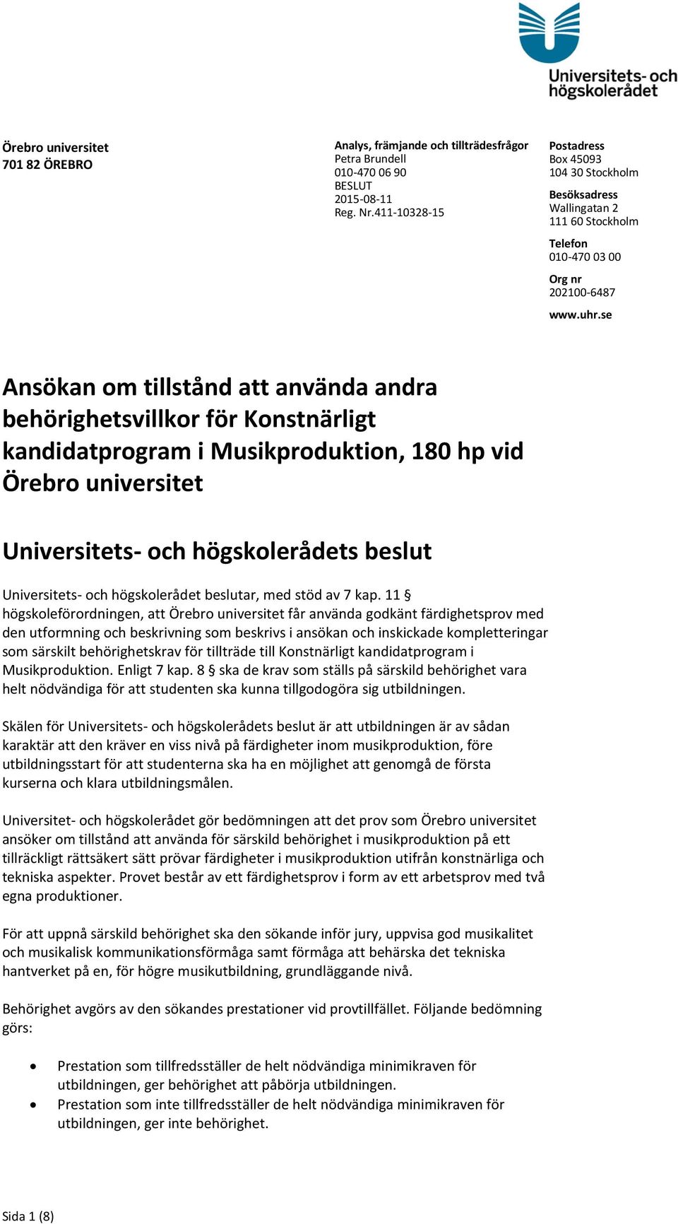 se Ansökan om tillstånd att använda andra behörighetsvillkor för Konstnärligt kandidatprogram i Musikproduktion, 180 hp vid Örebro universitet Universitets- och högskolerådets beslut Universitets-