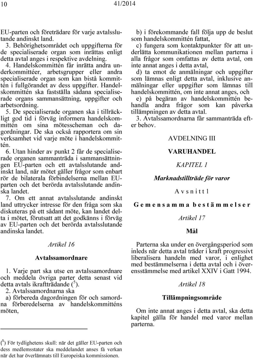Handelskommittén ska fastställa sådana specialiserade organs sammansättning, uppgifter och arbetsordning. 5.
