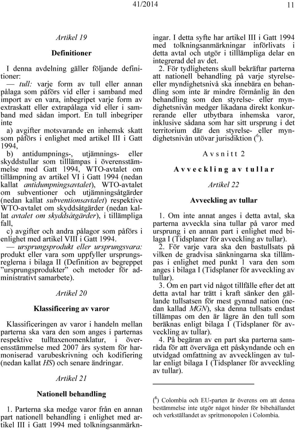 En tull inbegriper inte a) avgifter motsvarande en inhemsk skatt som påförs i enlighet med artikel III i Gatt 1994, b) antidumpnings-, utjämnings- eller skyddstullar som tilllämpas i överensstämmelse