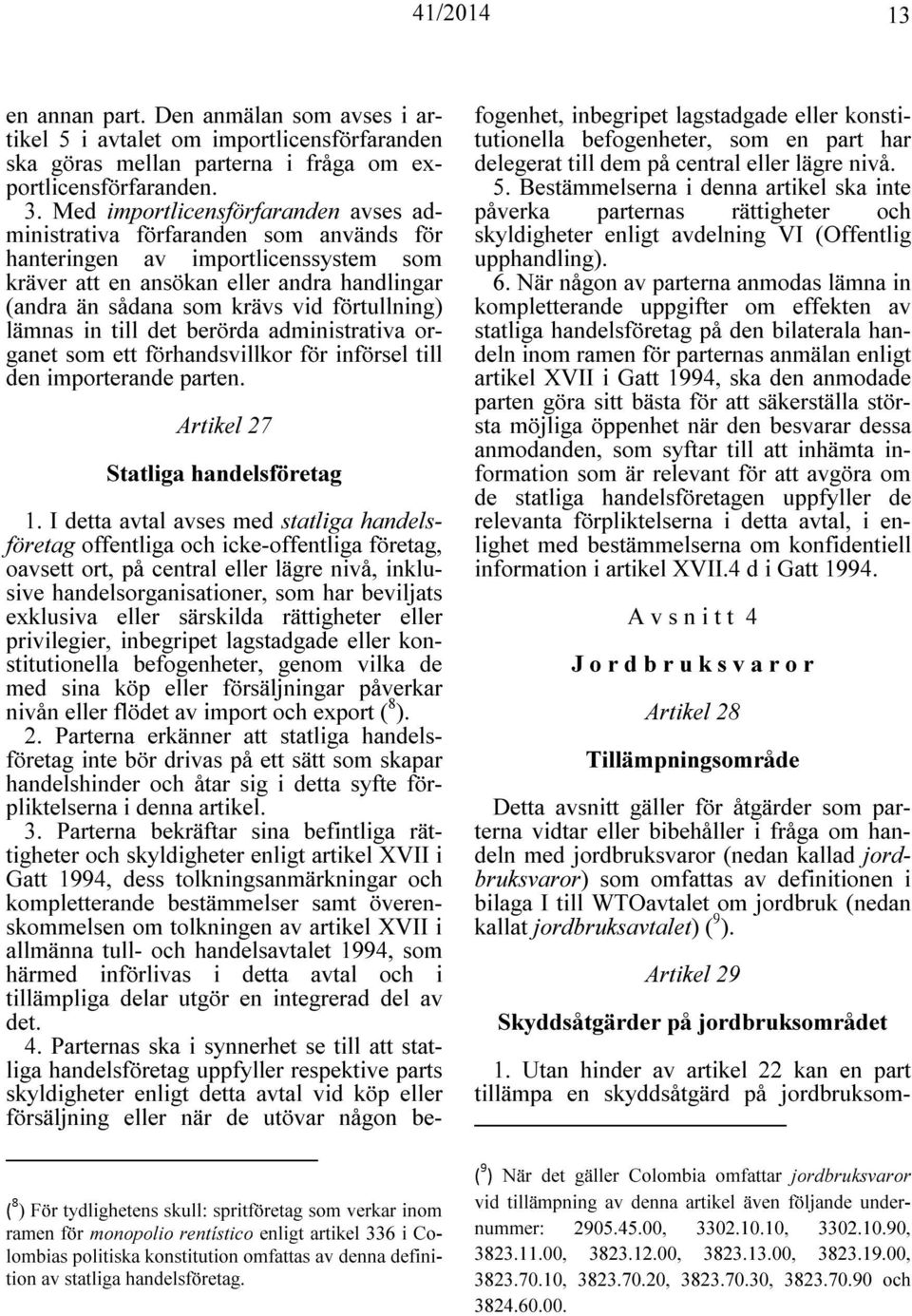 förtullning) lämnas in till det berörda administrativa organet som ett förhandsvillkor för införsel till den importerande parten. Artikel 27 Statliga handelsföretag 1.