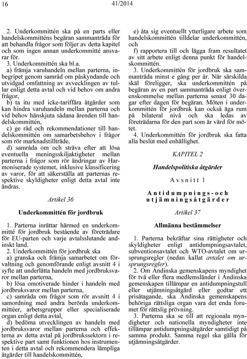 bl.a. a) främja varuhandeln mellan parterna, inbegripet genom samråd om påskyndande och utvidgad omfattning av avvecklingen av tullar enligt detta avtal och vid behov om andra frågor, b) ta itu med