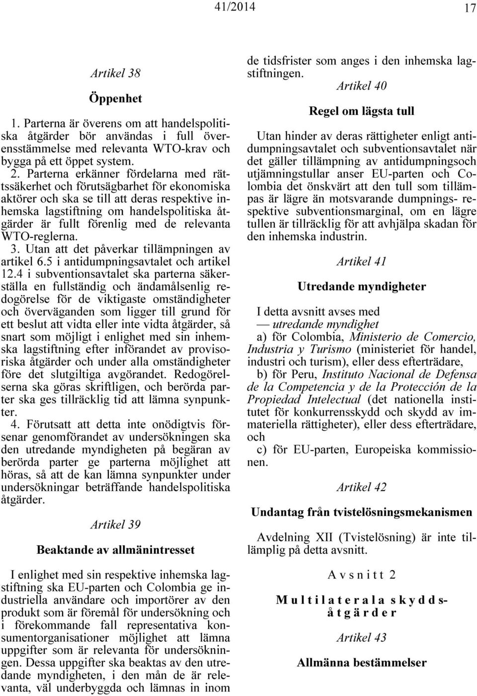 de relevanta WTO-reglerna. 3. Utan att det påverkar tillämpningen av artikel 6.5 i antidumpningsavtalet och artikel 12.