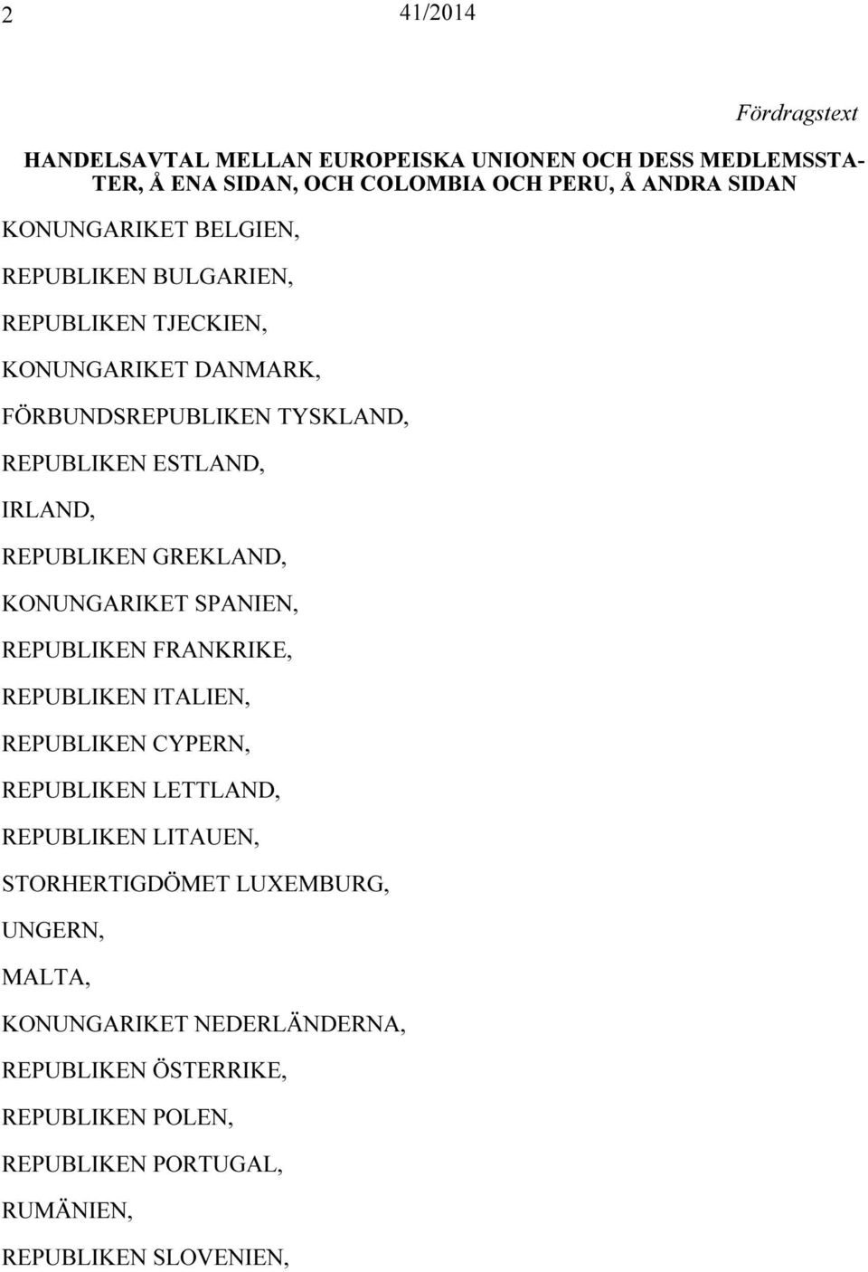 GREKLAND, KONUNGARIKET SPANIEN, REPUBLIKEN FRANKRIKE, REPUBLIKEN ITALIEN, REPUBLIKEN CYPERN, REPUBLIKEN LETTLAND, REPUBLIKEN LITAUEN,