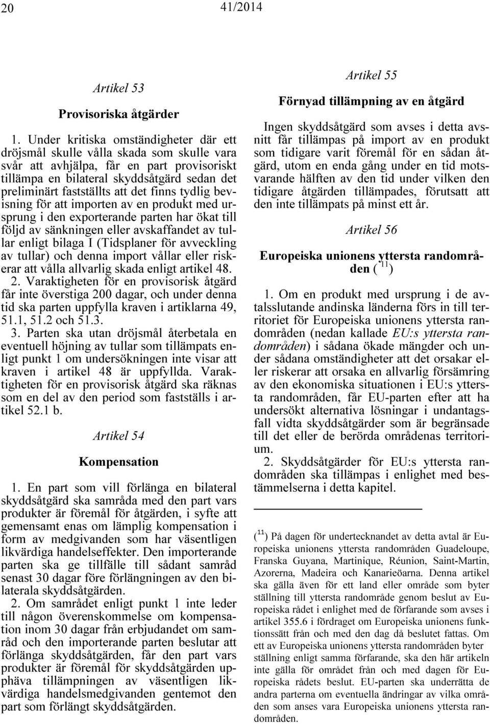 det finns tydlig bevisning för att importen av en produkt med ursprung i den exporterande parten har ökat till följd av sänkningen eller avskaffandet av tullar enligt bilaga I (Tidsplaner för