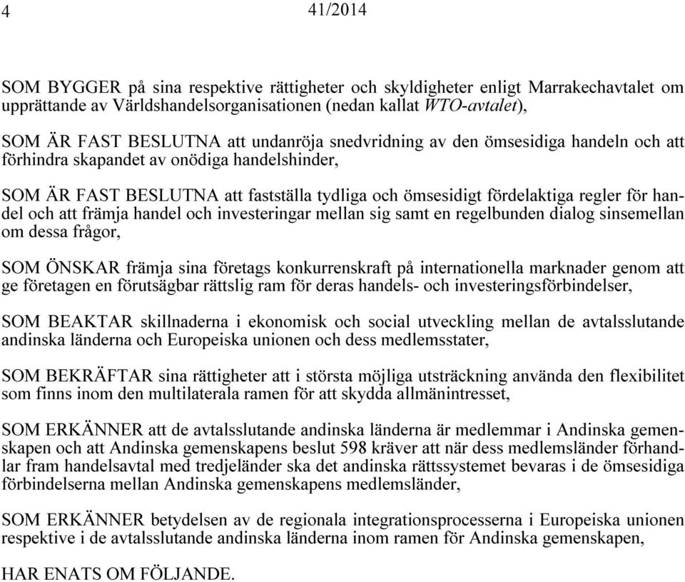 handel och investeringar mellan sig samt en regelbunden dialog sinsemellan om dessa frågor, SOM ÖNSKAR främja sina företags konkurrenskraft på internationella marknader genom att ge företagen en