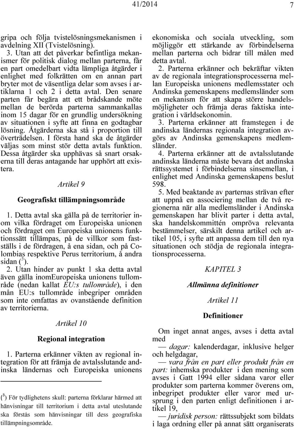 delar som avses i artiklarna 1 och 2 i detta avtal.