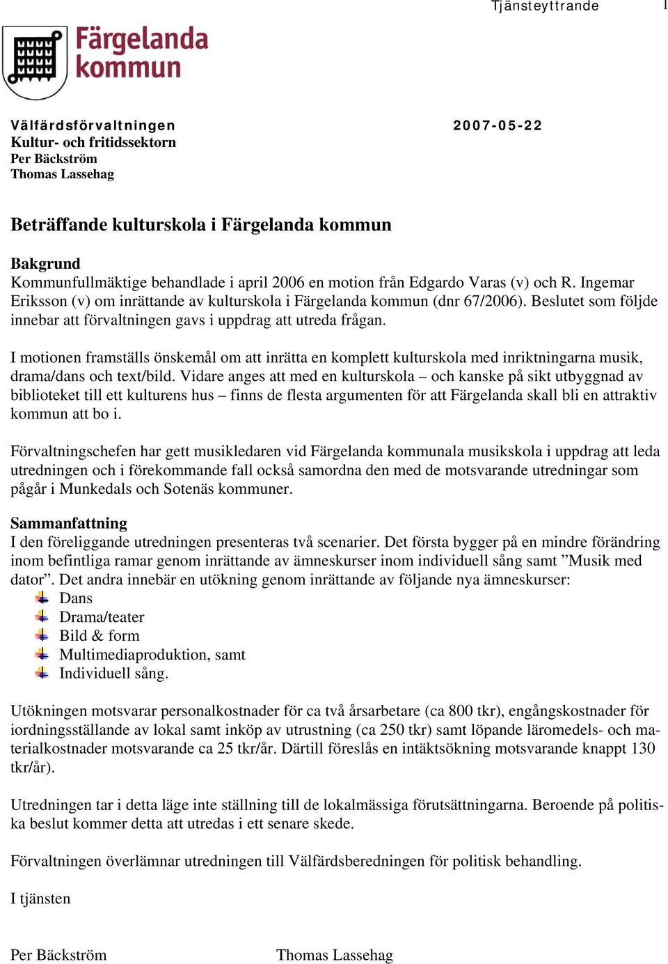 Beslutet som följde innebar att förvaltningen gavs i uppdrag att utreda frågan.