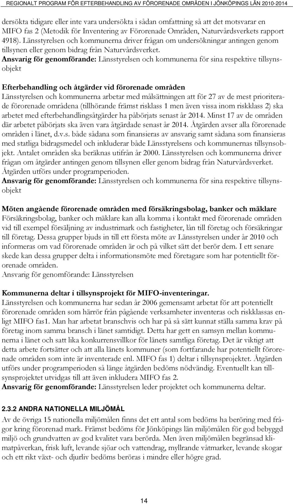 Ansvarig för genomförande: Länsstyrelsen och kommunerna för sina respektive tillsynsobjekt Efterbehandling och åtgärder vid förorenade områden Länsstyrelsen och kommunerna arbetar med målsättningen