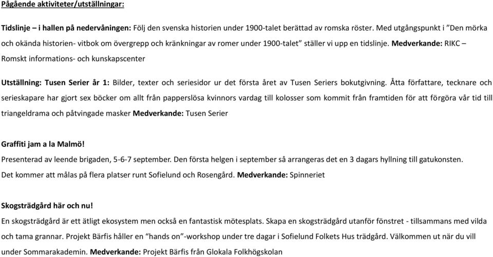 Medverkande: RIKC Romskt informations- och kunskapscenter Utställning: Tusen Serier år 1: Bilder, texter och seriesidor ur det första året av Tusen Seriers bokutgivning.