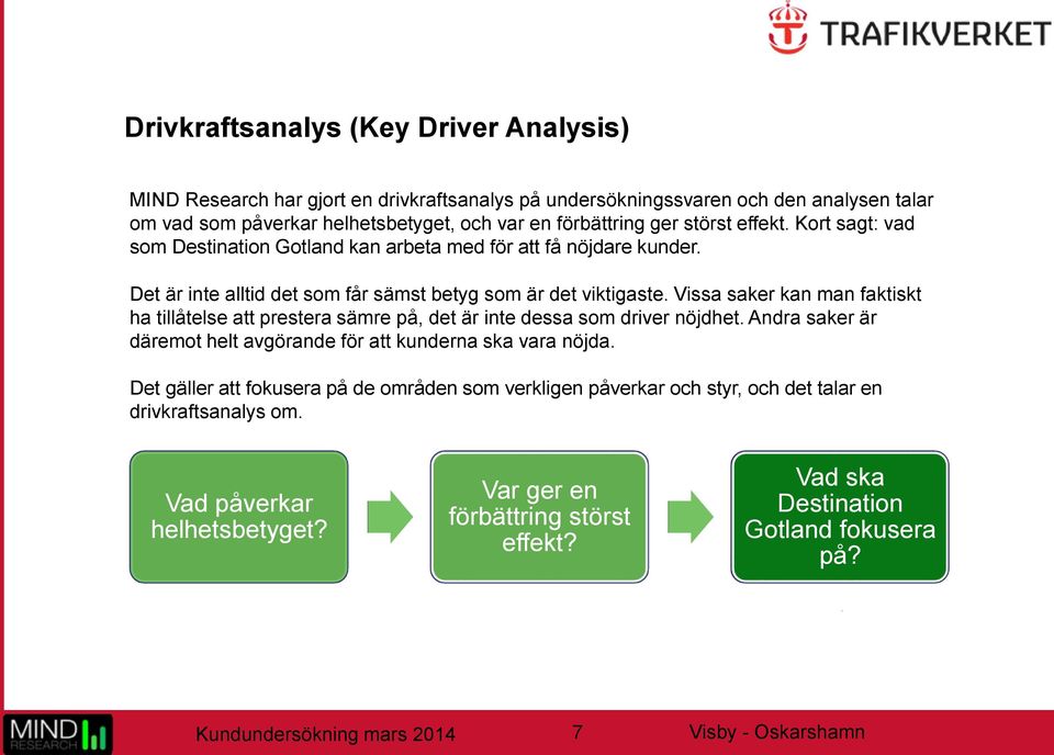 Vissa saker kan man faktiskt ha tillåtelse att prestera sämre på, det är inte dessa som driver nöjdhet. Andra saker är däremot helt avgörande för att kunderna ska vara nöjda.