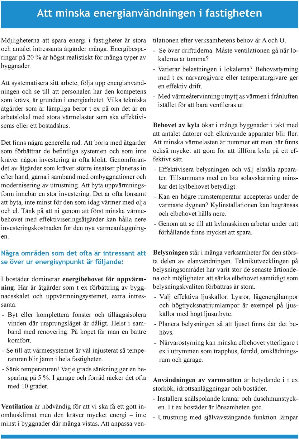 Att systematisera sitt arbete, följa upp energianvändningen och se till att personalen har den kompetens som krävs, är grunden i energiarbetet.
