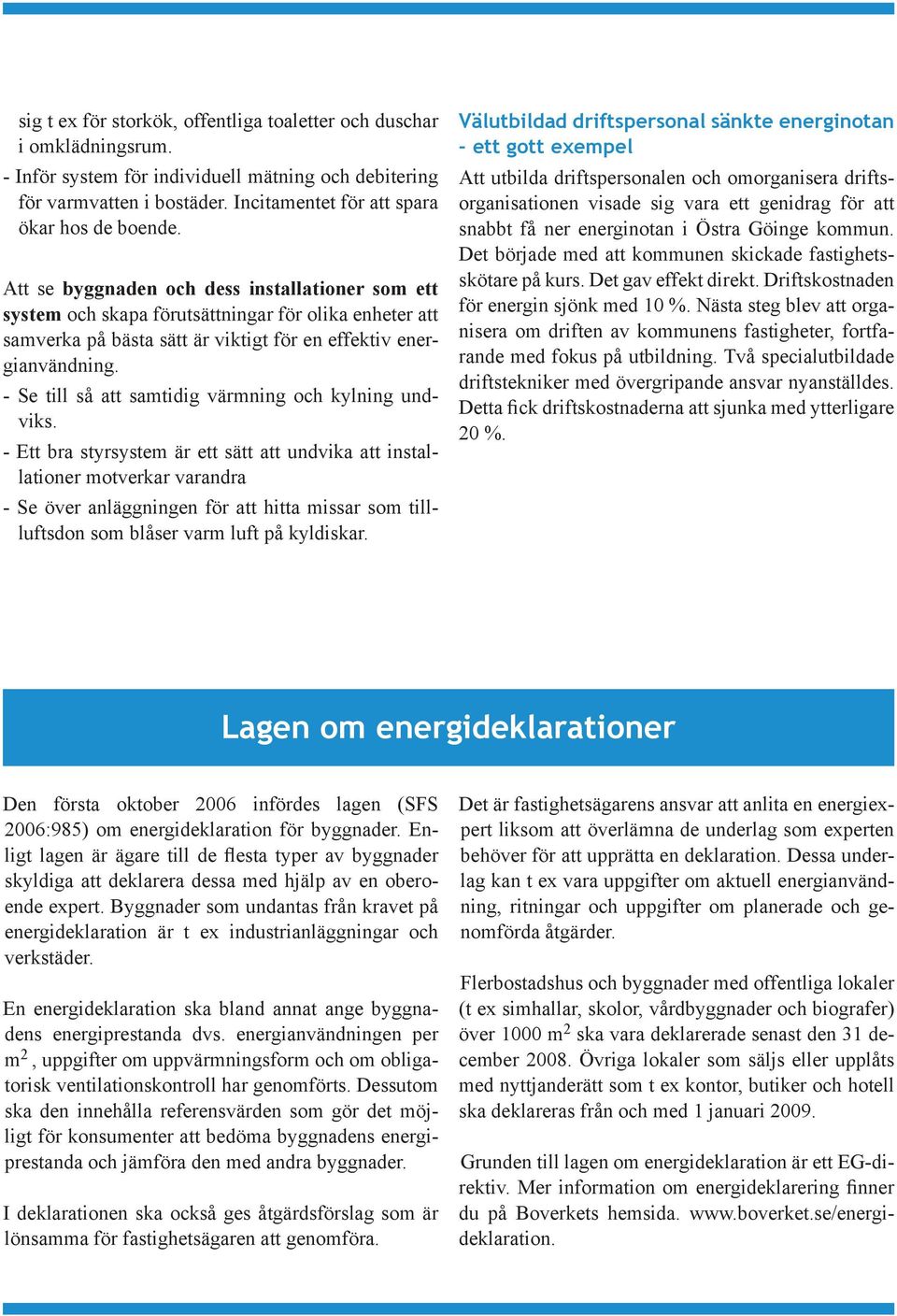 - Se till så att samtidig värmning och kylning undviks.