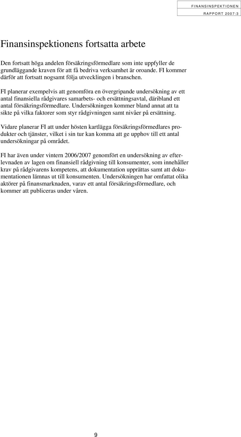 FI planerar exempelvis att genomföra en övergripande undersökning av ett antal finansiella rådgivares samarbets- och ersättningsavtal, däribland ett antal försäkringsförmedlare.