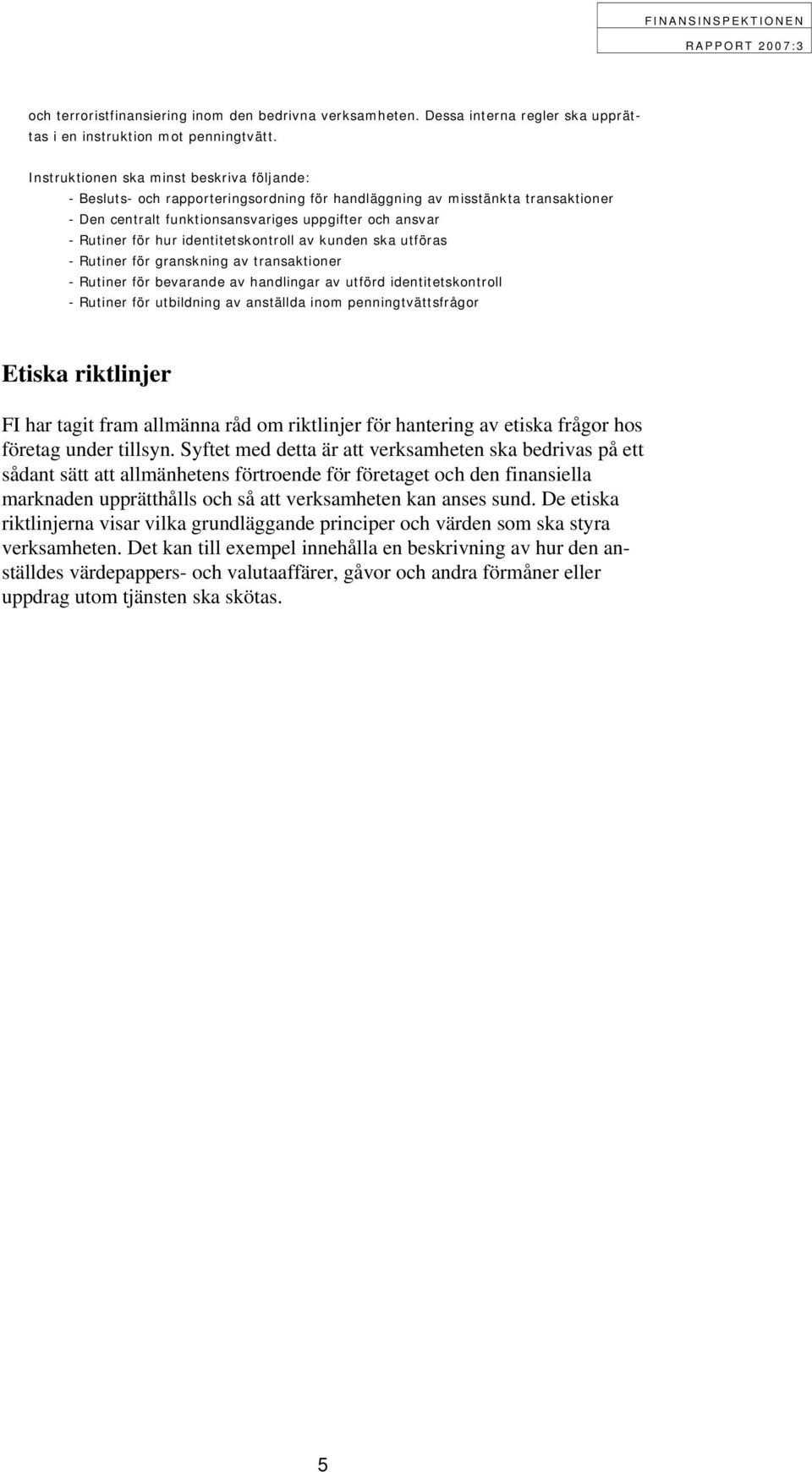 identitetskontroll av kunden ska utföras - Rutiner för granskning av transaktioner - Rutiner för bevarande av handlingar av utförd identitetskontroll - Rutiner för utbildning av anställda inom