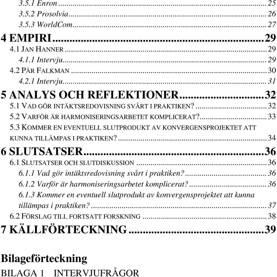 3 KOMMER EN EVENTUELL SLUTPRODUKT AV KONVERGENSPROJEKTET ATT KUNNA TILLÄMPAS I PRAKTIKEN?...34 6 SLUTSATSER...36 6.1 SLUTSATSER OCH SLUTDISKUSSION...36 6.1.1 Vad gör intäktsredovisning svårt i praktiken?