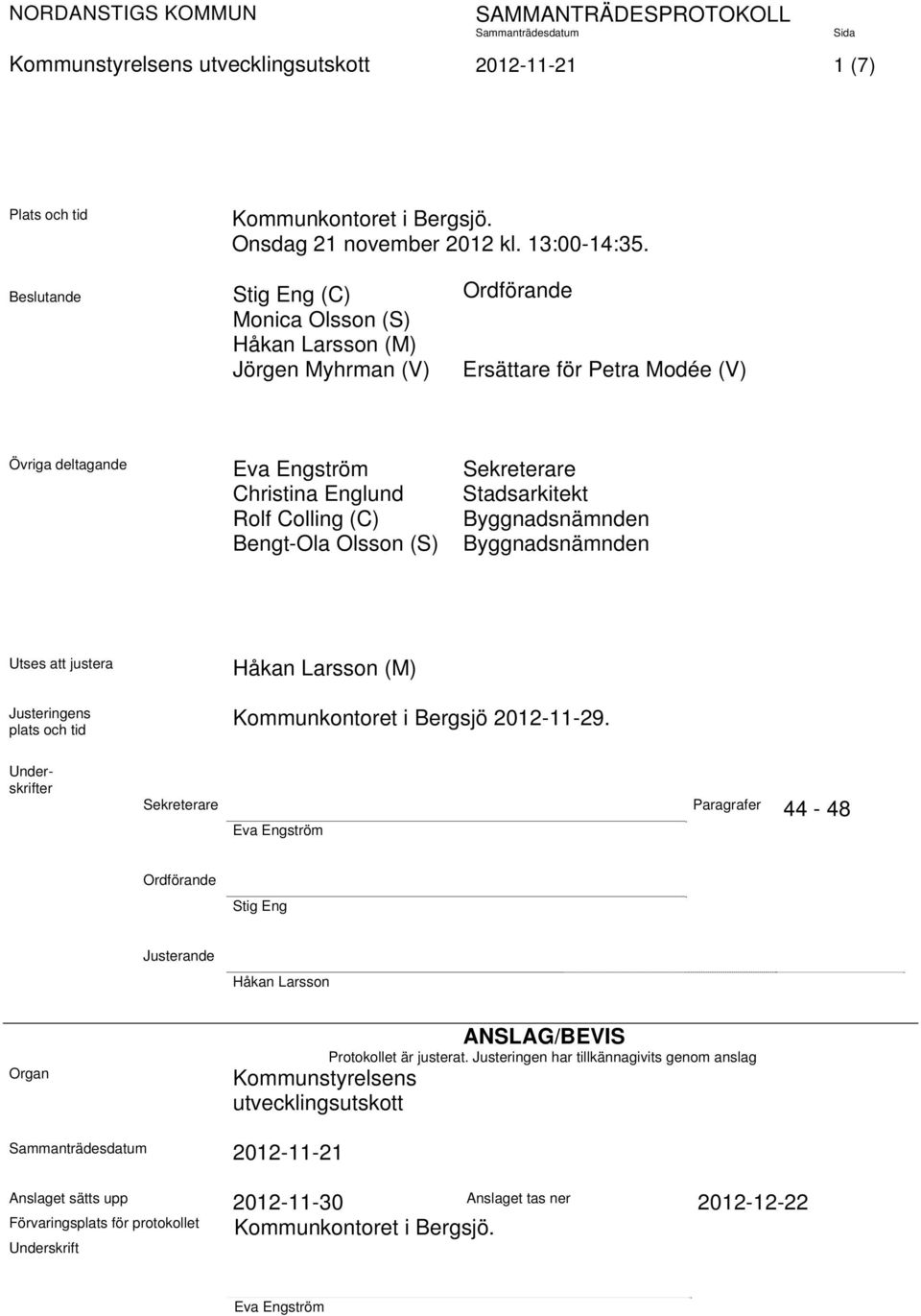 Colling (C) Byggnadsnämnden Bengt-Ola Olsson (S) Byggnadsnämnden Utses att justera Justeringens plats och tid Håkan Larsson (M) Kommunkontoret i Bergsjö 2012-11-29.