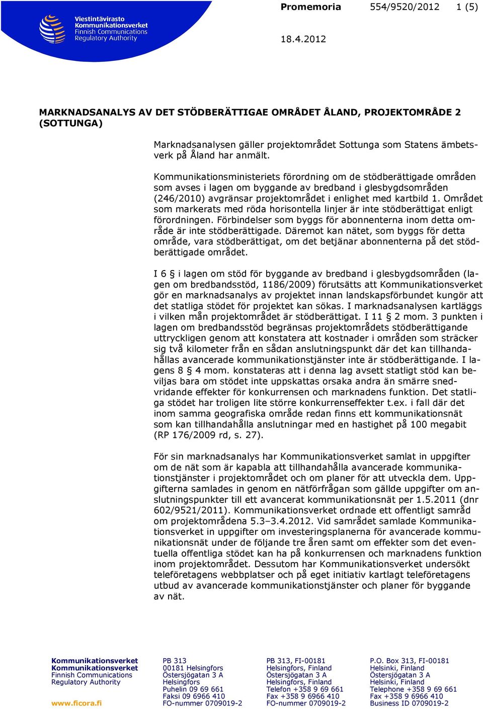 Området som markerats med röda horisontella linjer är inte stödberättigat enligt förordningen. Förbindelser som byggs för abonnenterna inom detta område är inte stödberättigade.