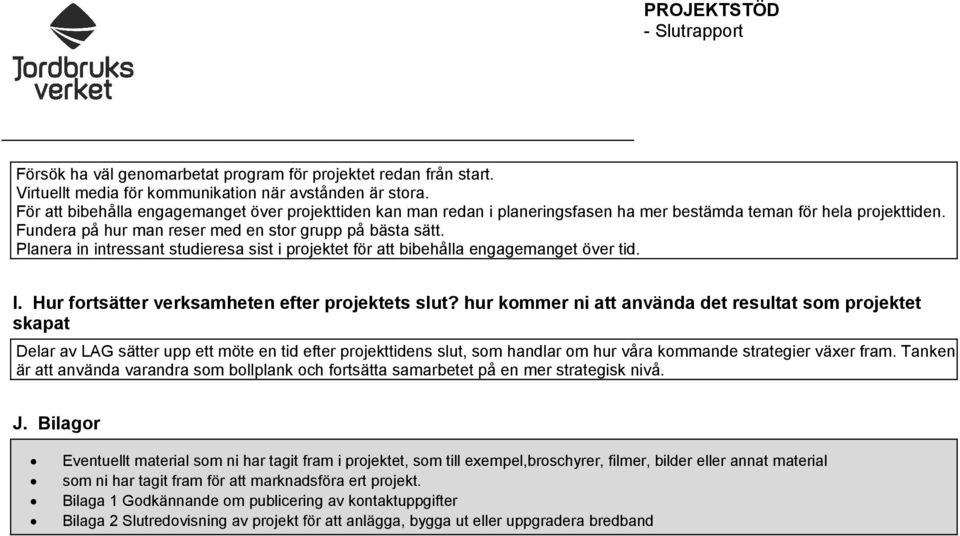 Planera in intressant studieresa sist i projektet för att bibehålla engagemanget över tid. I. Hur fortsätter verksamheten efter projektets slut?