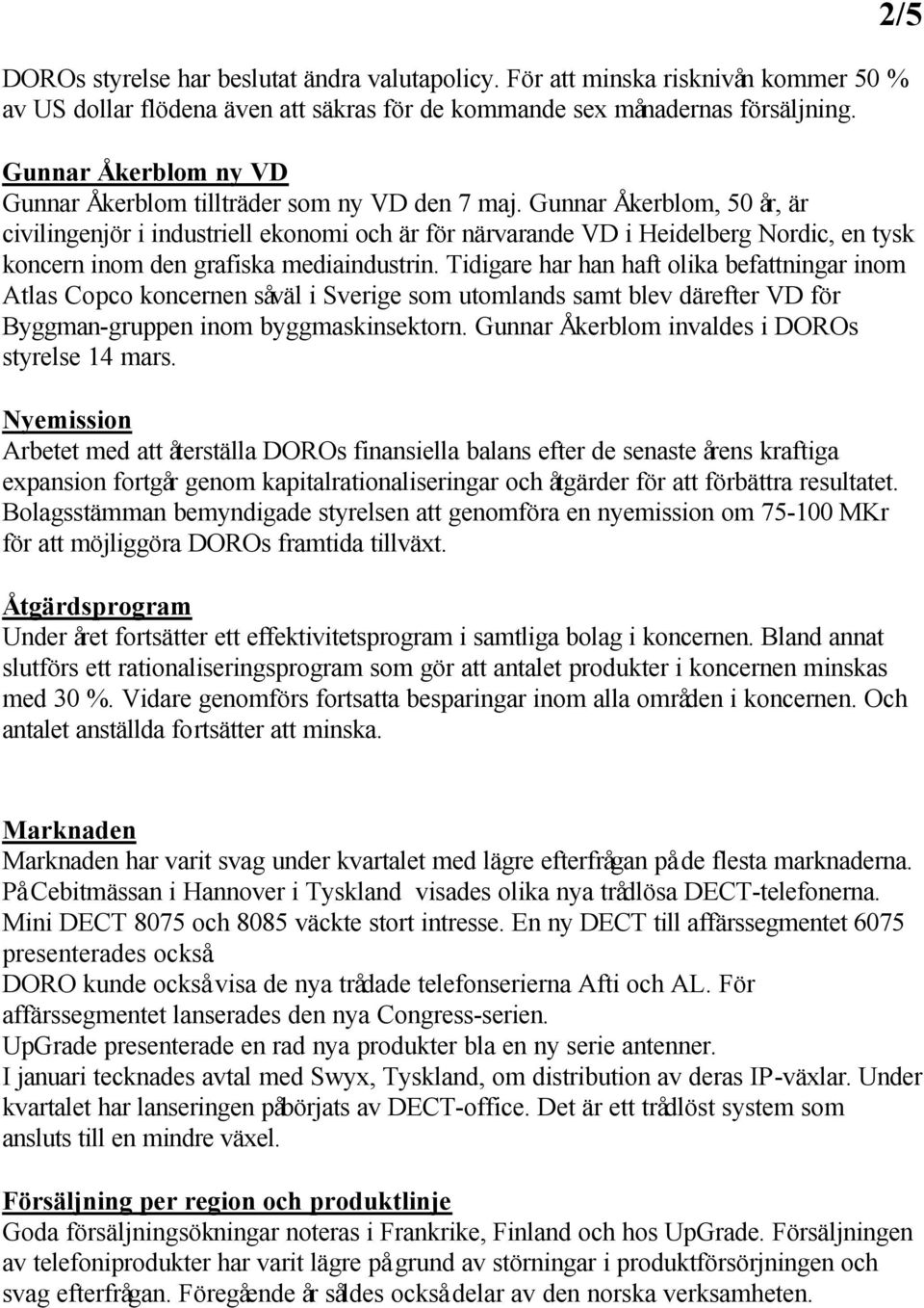 Gunnar Åkerblom, 50 år, är civilingenjör i industriell ekonomi och är för närvarande VD i Heidelberg Nordic, en tysk koncern inom den grafiska mediaindustrin.