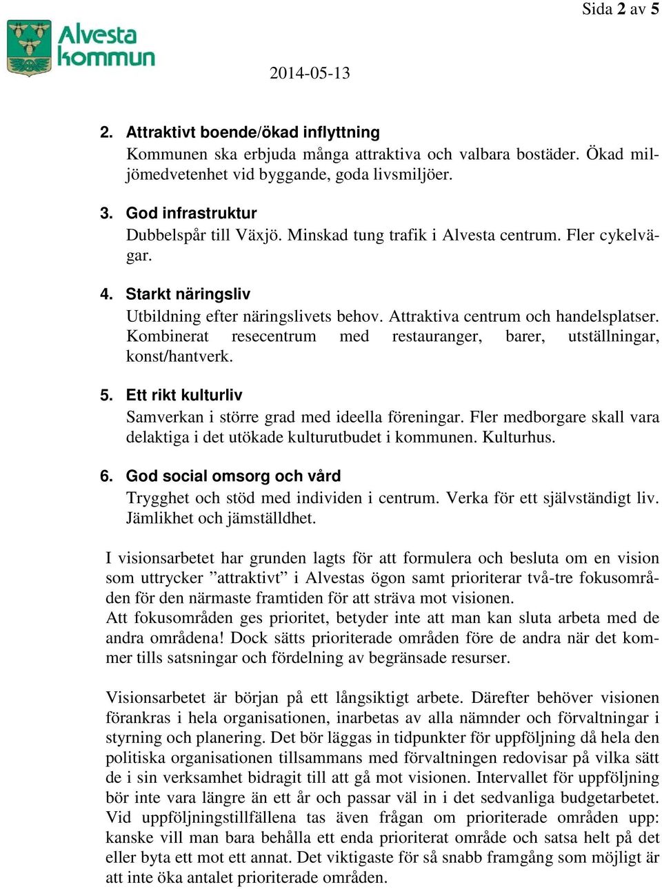 Kombinerat resecentrum med restauranger, barer, utställningar, konst/hantverk. 5. Ett rikt kulturliv Samverkan i större grad med ideella föreningar.