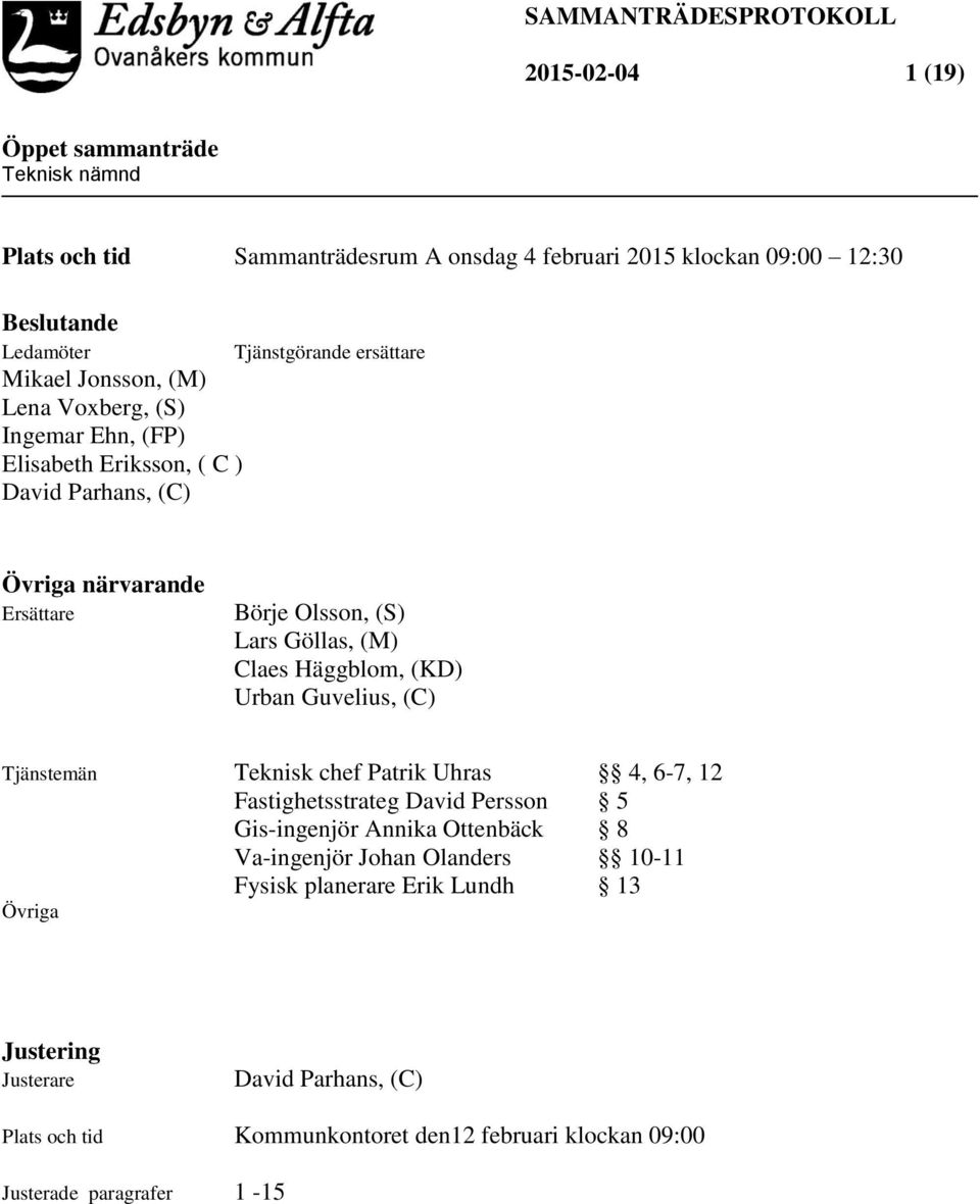 Urban Guvelius, (C) Tjänstemän Teknisk chef Patrik Uhras 4, 6-7, 12 Fastighetsstrateg David Persson 5 Gis-ingenjör Annika Ottenbäck 8 Va-ingenjör Johan Olanders