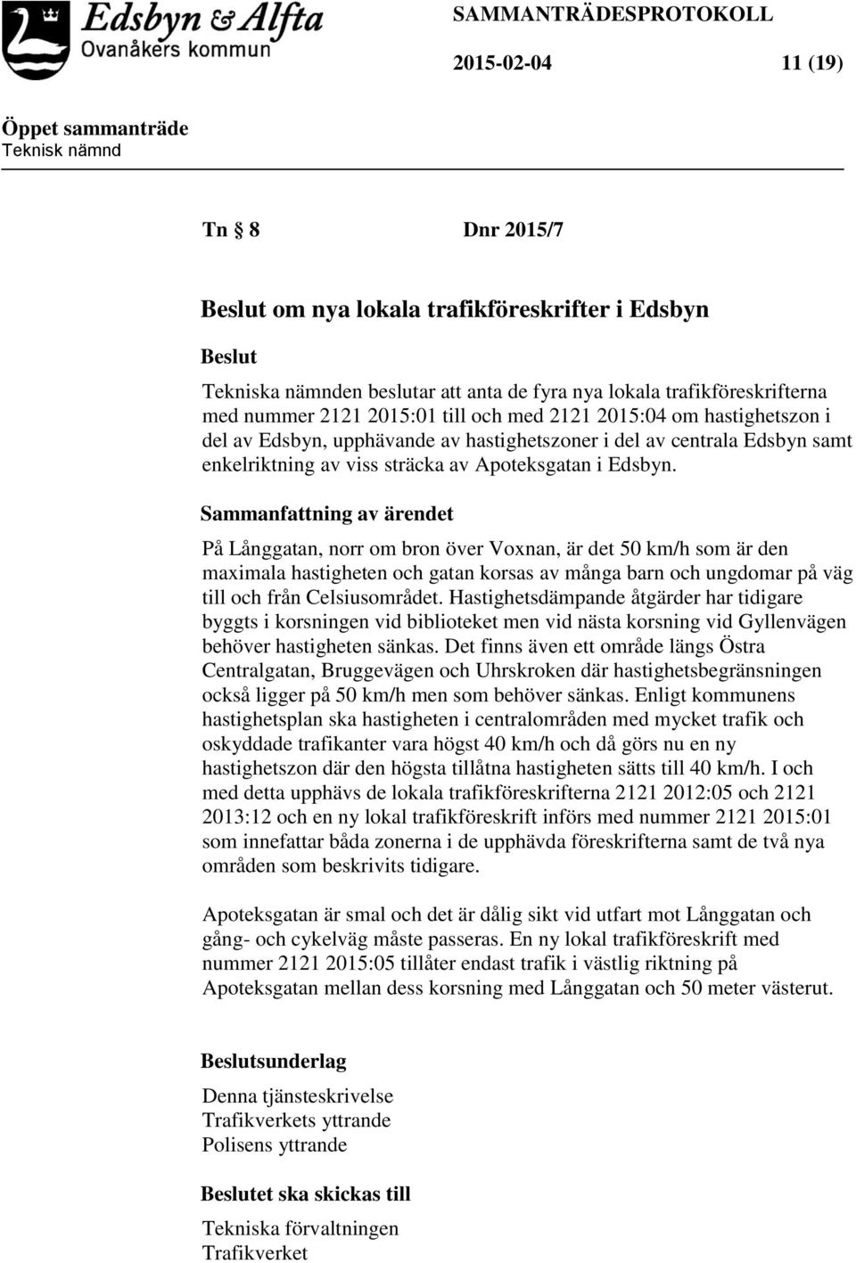 Sammanfattning av ärendet På Långgatan, norr om bron över Voxnan, är det 50 km/h som är den maximala hastigheten och gatan korsas av många barn och ungdomar på väg till och från Celsiusområdet.