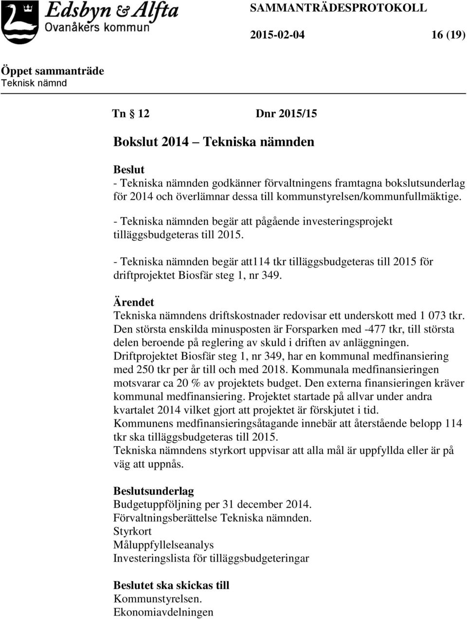 - Tekniska nämnden begär att114 tkr tilläggsbudgeteras till 2015 för driftprojektet Biosfär steg 1, nr 349. Ärendet Tekniska nämndens driftskostnader redovisar ett underskott med 1 073 tkr.