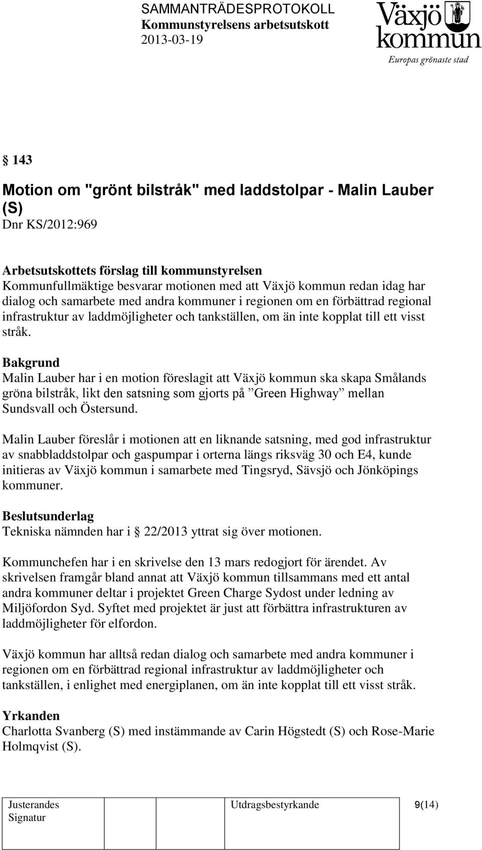 Bakgrund Malin Lauber har i en motion föreslagit att Växjö kommun ska skapa Smålands gröna bilstråk, likt den satsning som gjorts på Green Highway mellan Sundsvall och Östersund.