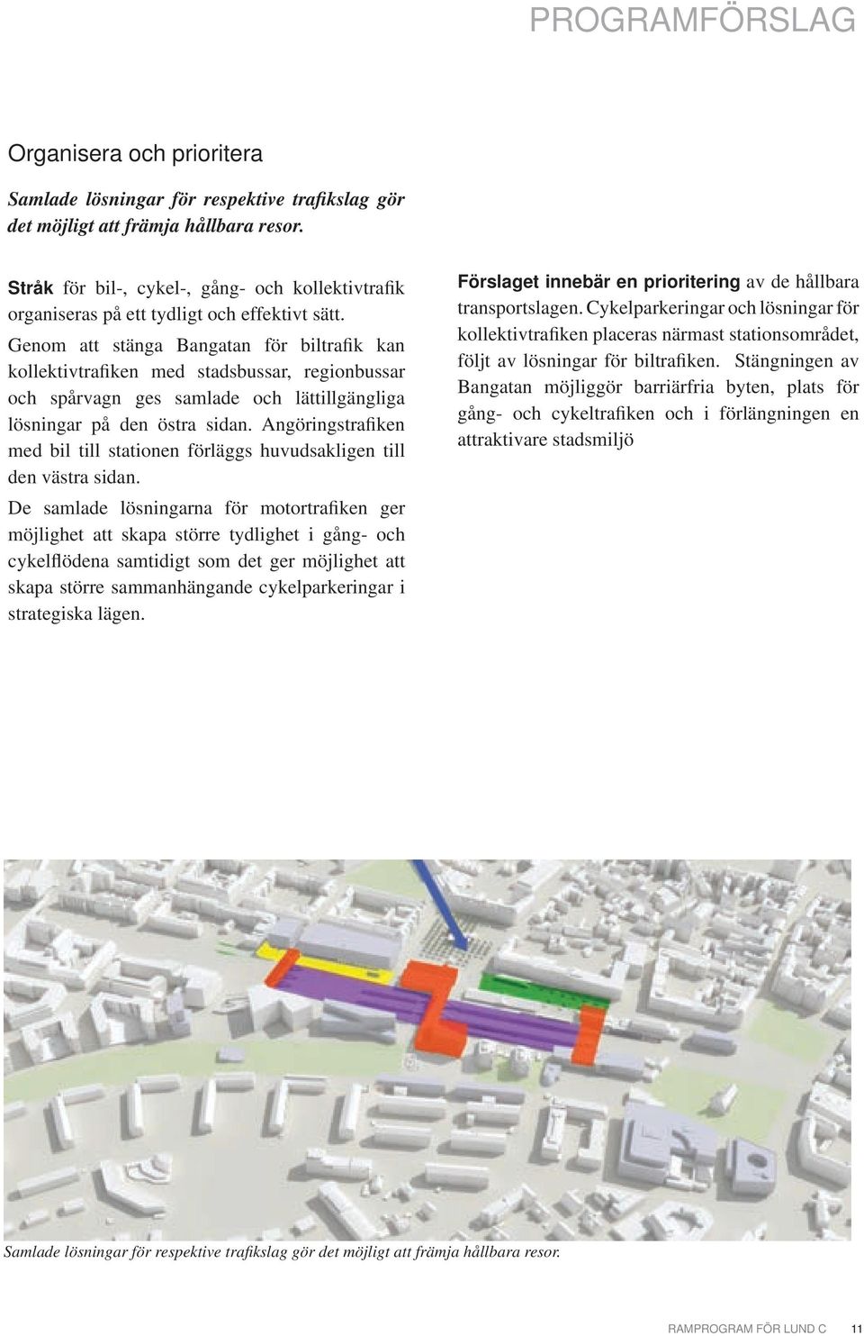 Genom att stänga Bangatan för biltrafik kan kollektivtrafiken med stadsbussar, regionbussar och spårvagn ges samlade och lättillgängliga lösningar på den östra sidan.