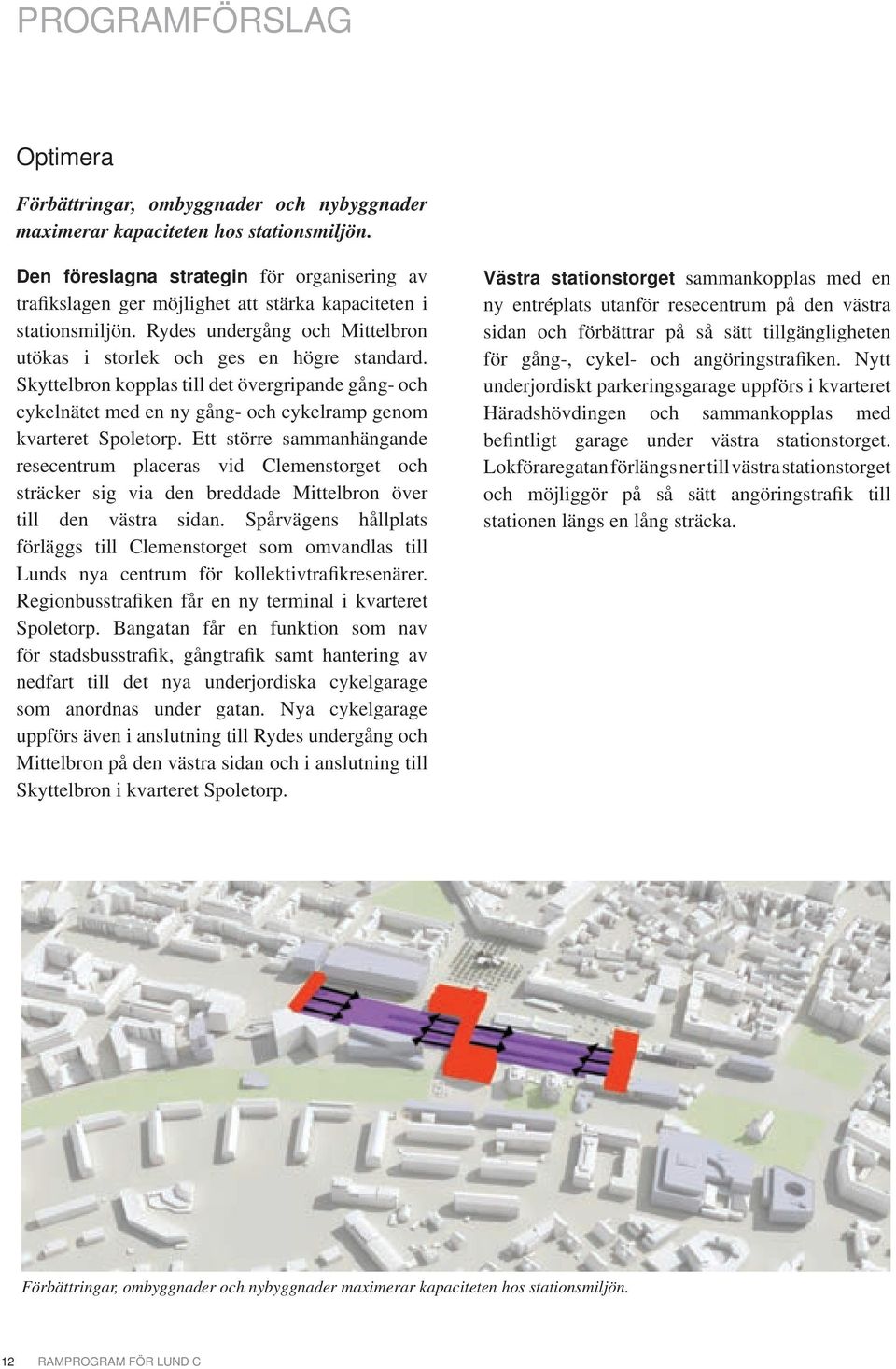 Skyttelbron kopplas till det övergripande gång- och cykelnätet med en ny gång- och cykelramp genom kvarteret Spoletorp.