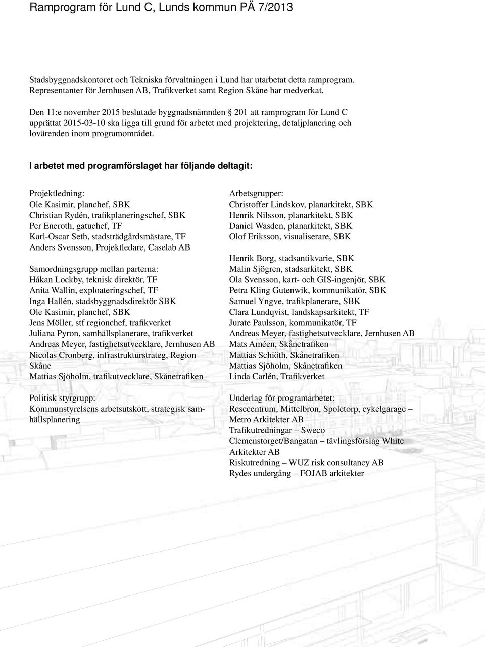 Den 11:e november 2015 beslutade byggnadsnämnden 201 att ramprogram för Lund C upprättat 2015-03-10 ska ligga till grund för arbetet med projektering, detaljplanering och lovärenden inom