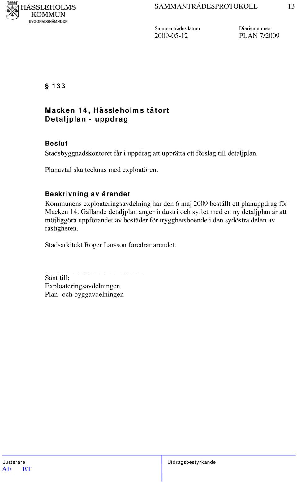 Kommunens exploateringsavdelning har den 6 maj 2009 beställt ett planuppdrag för Macken 14.