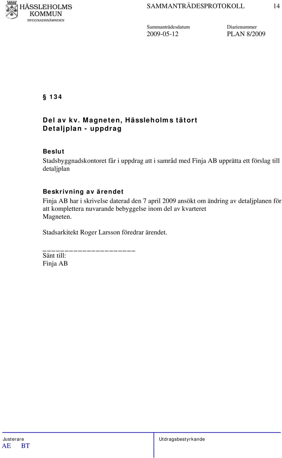 Finja AB upprätta ett förslag till detaljplan Finja AB har i skrivelse daterad den 7 april 2009 ansökt om