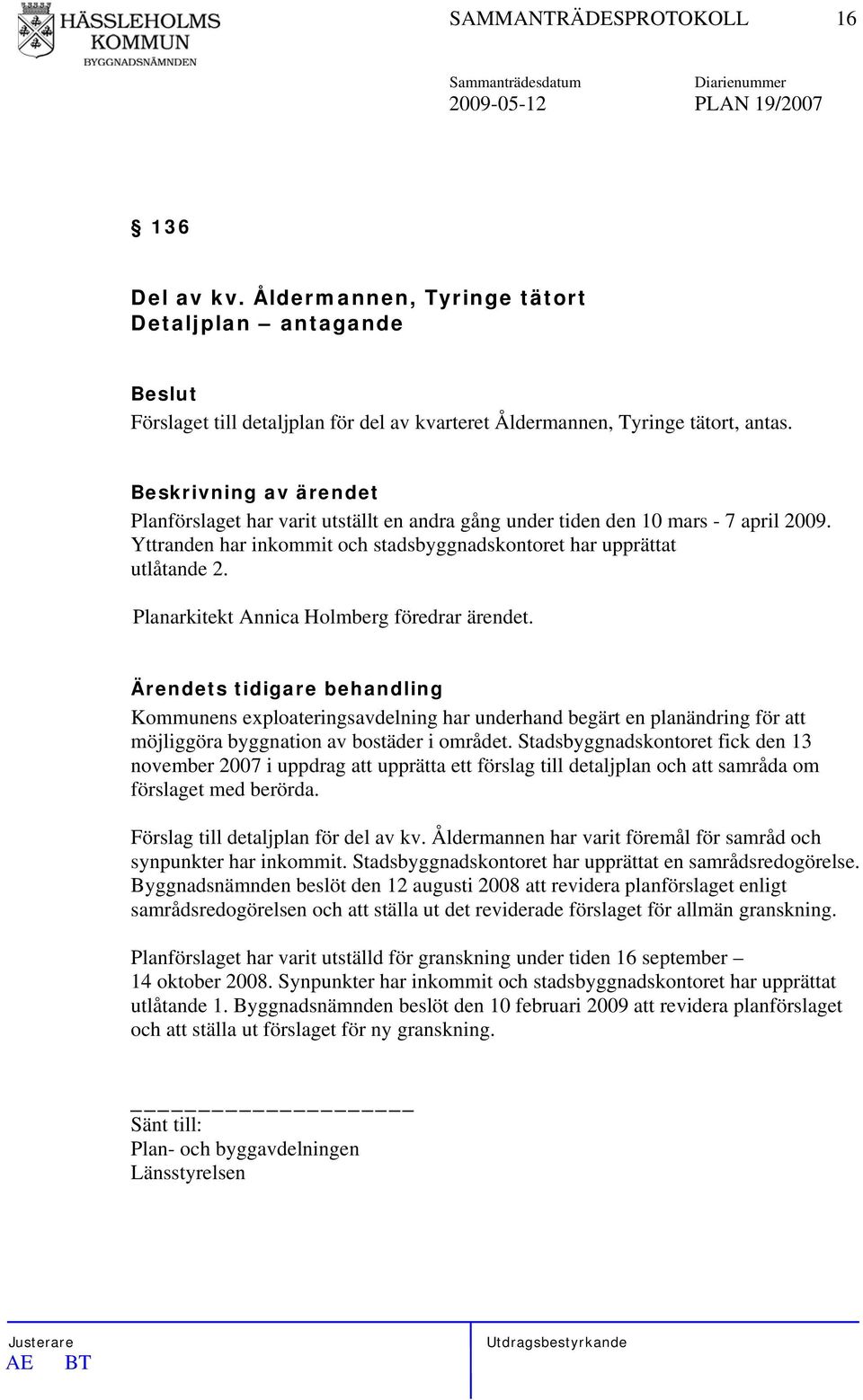 Planarkitekt Annica Holmberg föredrar ärendet. Ärendets tidigare behandling Kommunens exploateringsavdelning har underhand begärt en planändring för att möjliggöra byggnation av bostäder i området.
