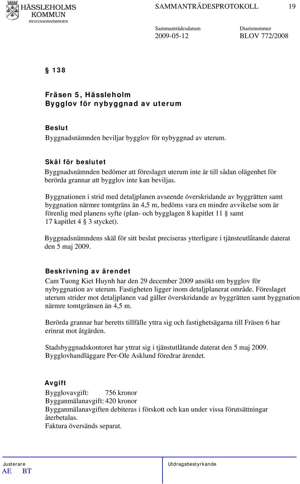 Byggnationen i strid med detaljplanen avseende överskridande av byggrätten samt byggnation närmre tomtgräns än 4,5 m, bedöms vara en mindre avvikelse som är förenlig med planens syfte (plan- och