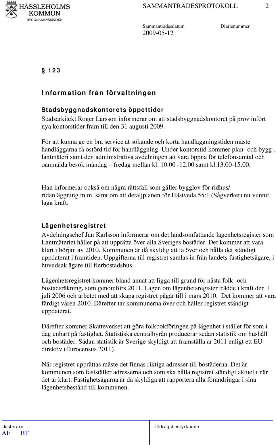 Under kontorstid kommer plan- och bygg-, lantmäteri samt den administrativa avdelningen att vara öppna för telefonsamtal och oanmälda besök måndag fredag mellan kl. 10.00-