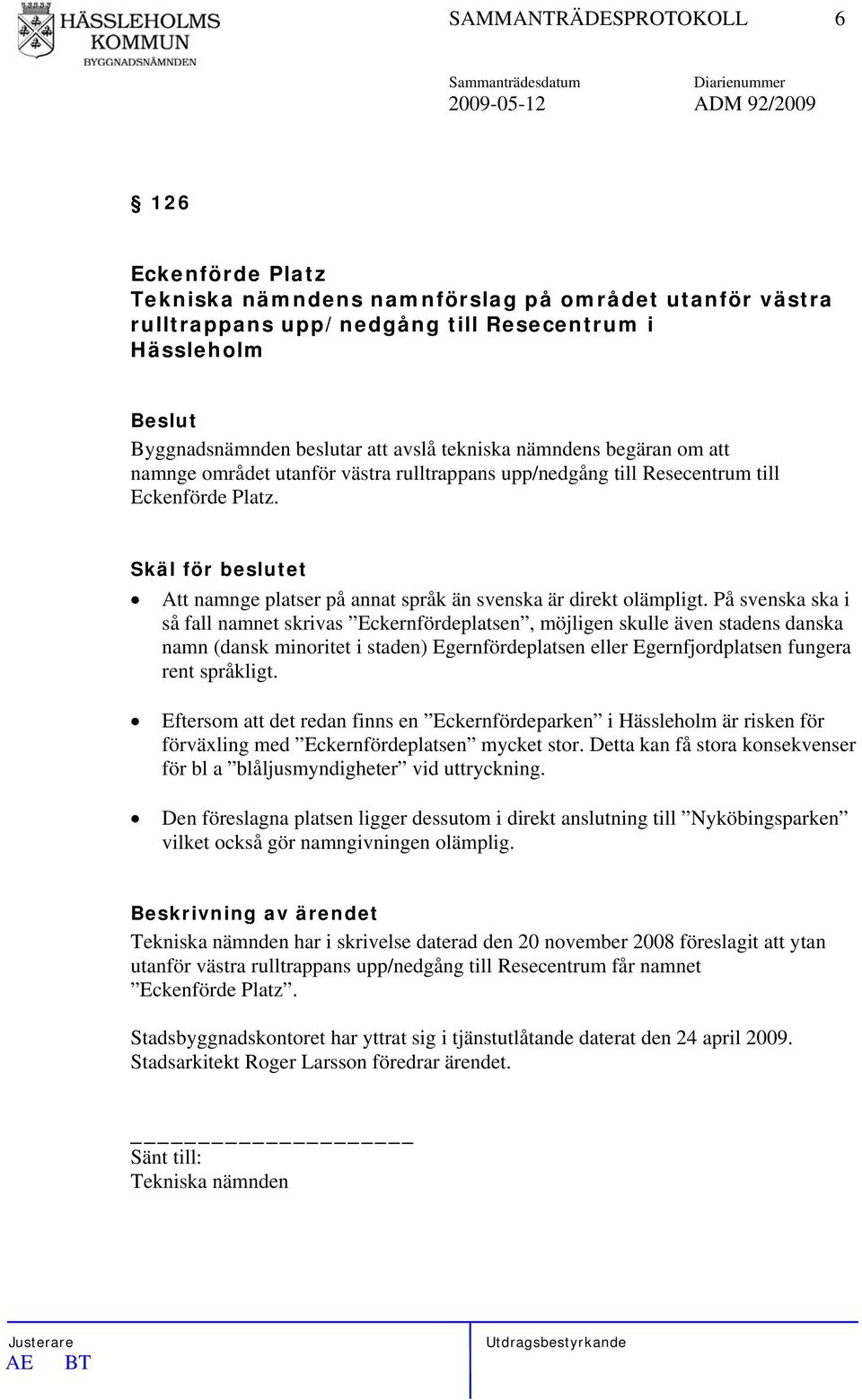 Skäl för beslutet Att namnge platser på annat språk än svenska är direkt olämpligt.