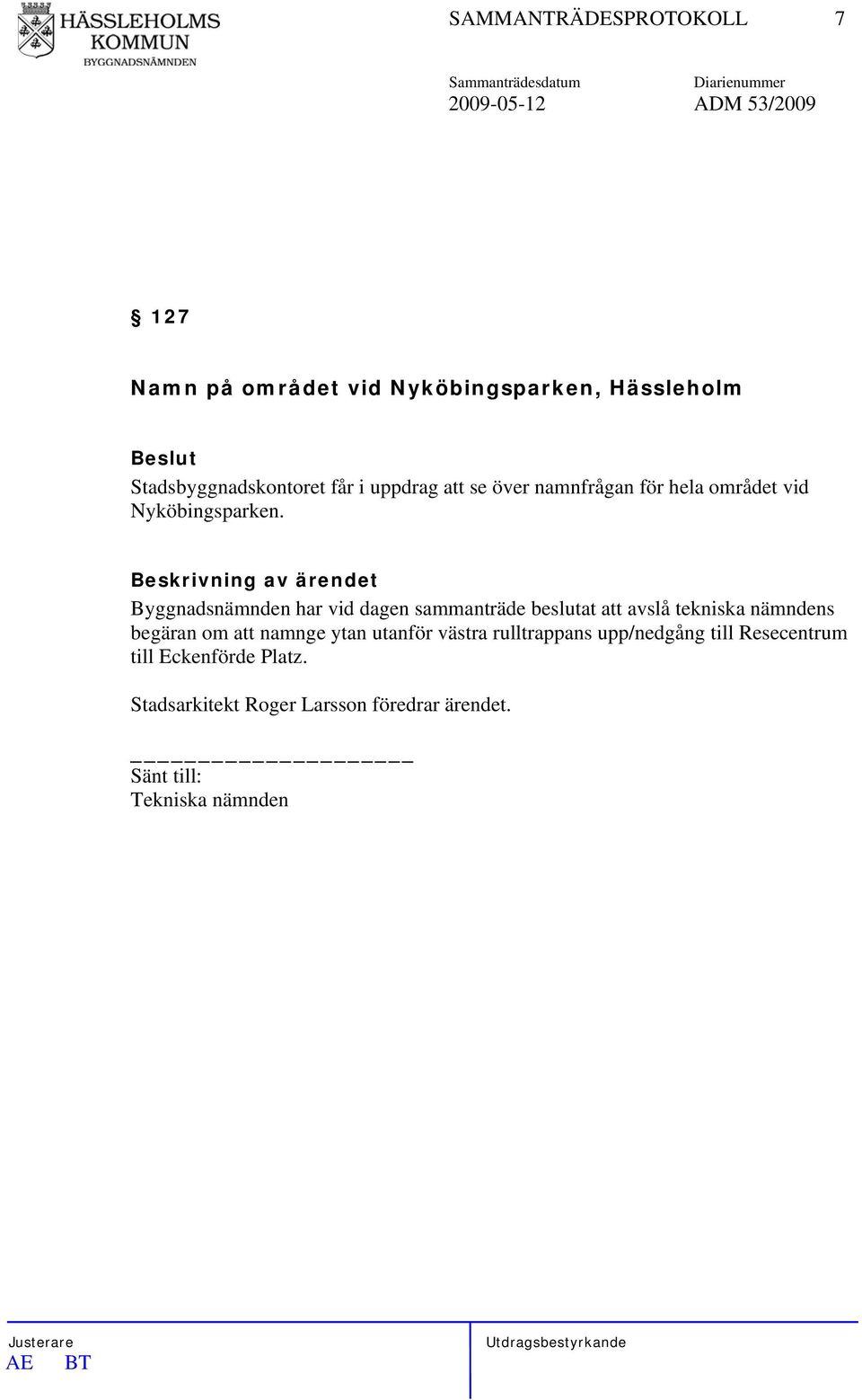 Byggnadsnämnden har vid dagen sammanträde beslutat att avslå tekniska nämndens begäran om att namnge ytan