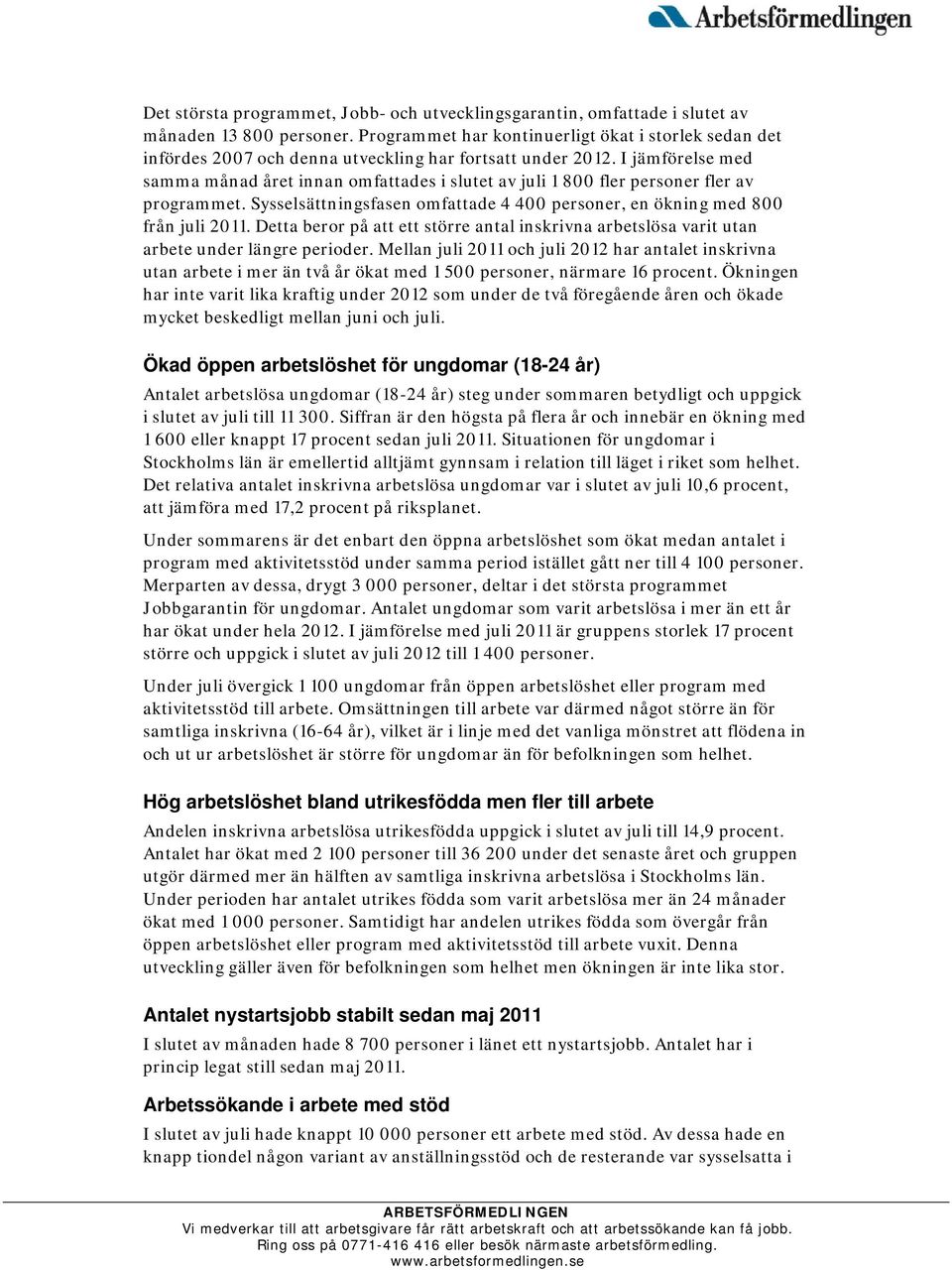 I jämförelse med samma månad året innan omfattades i slutet av juli 1 800 fler personer fler av programmet. Sysselsättningsfasen omfattade 4 400 personer, en ökning med 800 från juli 2011.