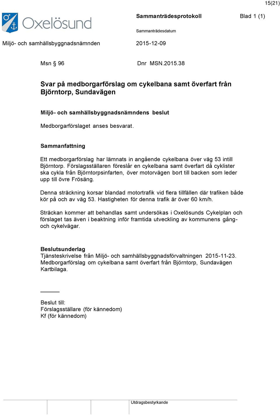 Sammanfattning Ett medborgarförslag har lämnats in angående cykelbana över väg 53 intill Björntorp.
