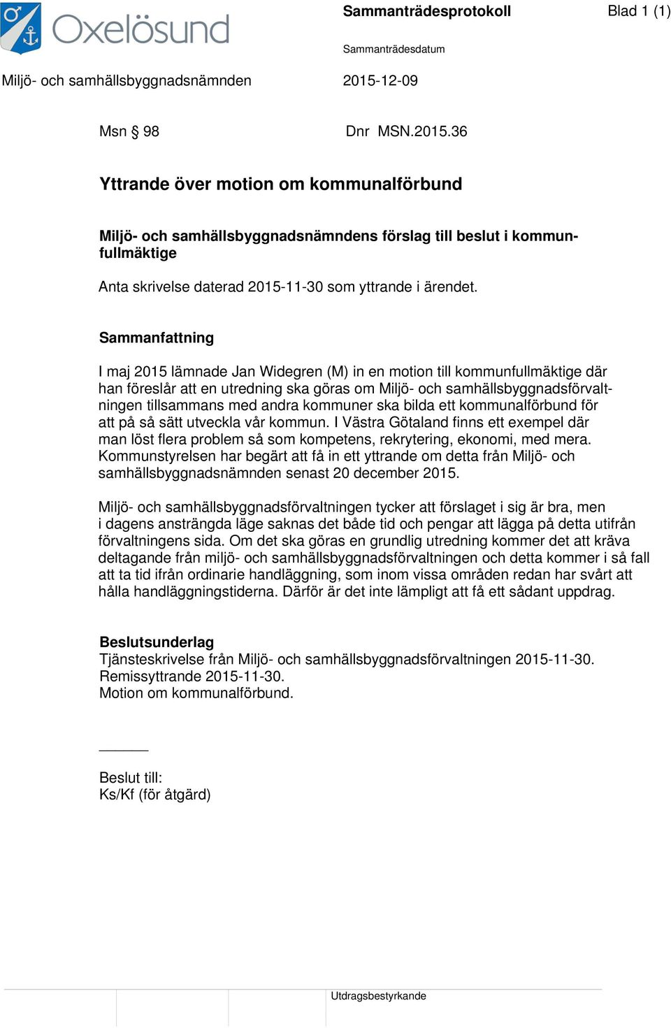 Sammanfattning I maj 2015 lämnade Jan Widegren (M) in en motion till kommunfullmäktige där han föreslår att en utredning ska göras om Miljö- och samhällsbyggnadsförvaltningen tillsammans med andra