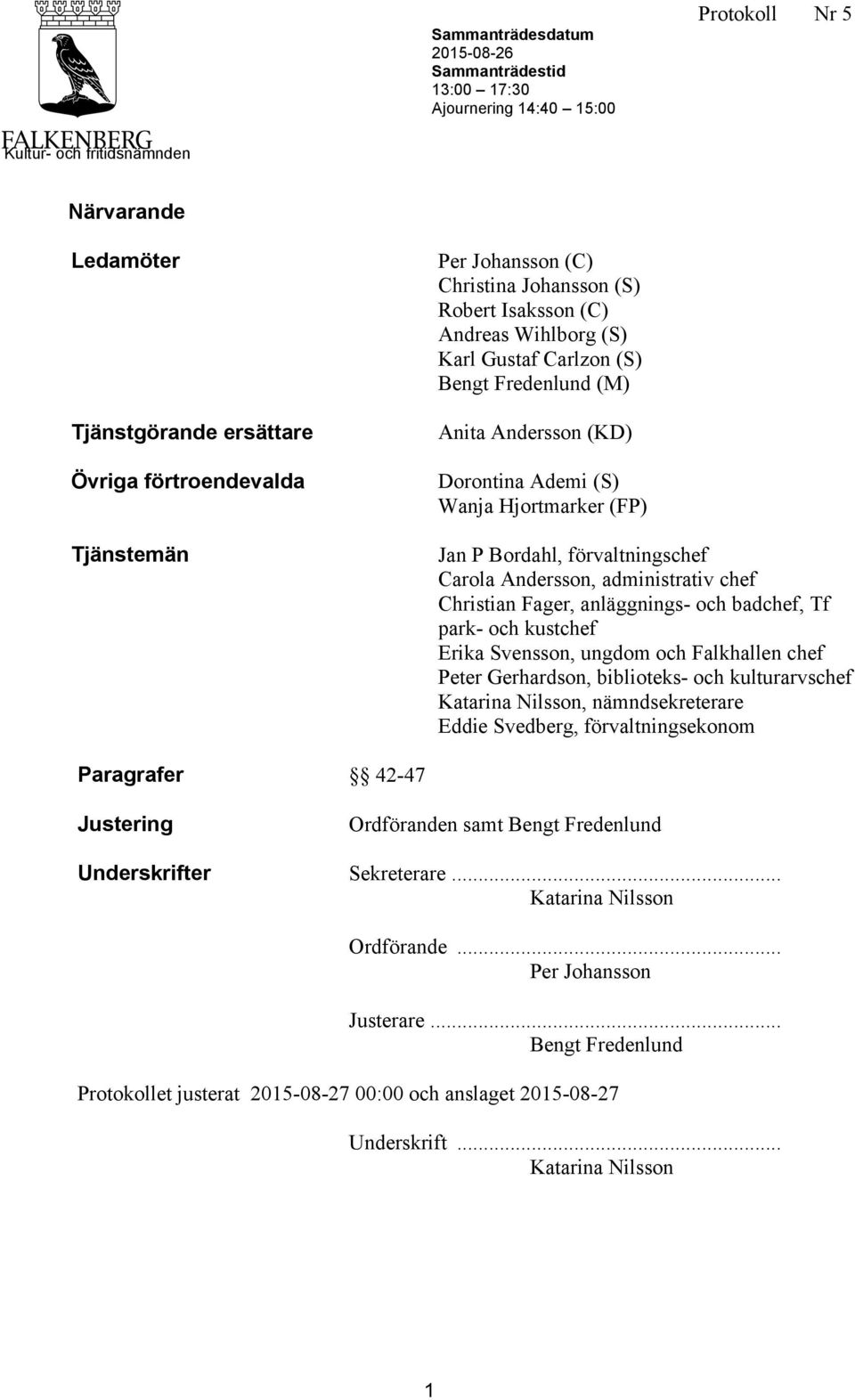 Tjänstemän Jan P Bordahl, förvaltningschef Carola Andersson, administrativ chef Christian Fager, anläggnings- och badchef, Tf park- och kustchef Erika Svensson, ungdom och Falkhallen chef Peter