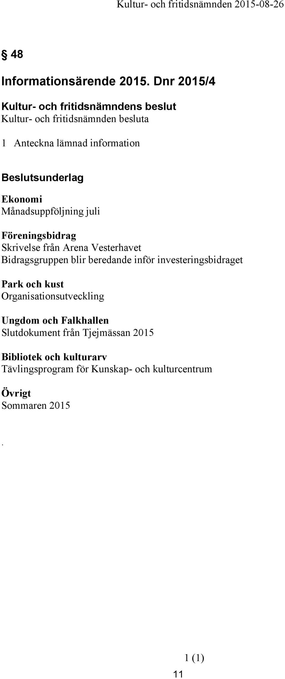 Vesterhavet Bidragsgruppen blir beredande inför investeringsbidraget Park och kust Organisationsutveckling