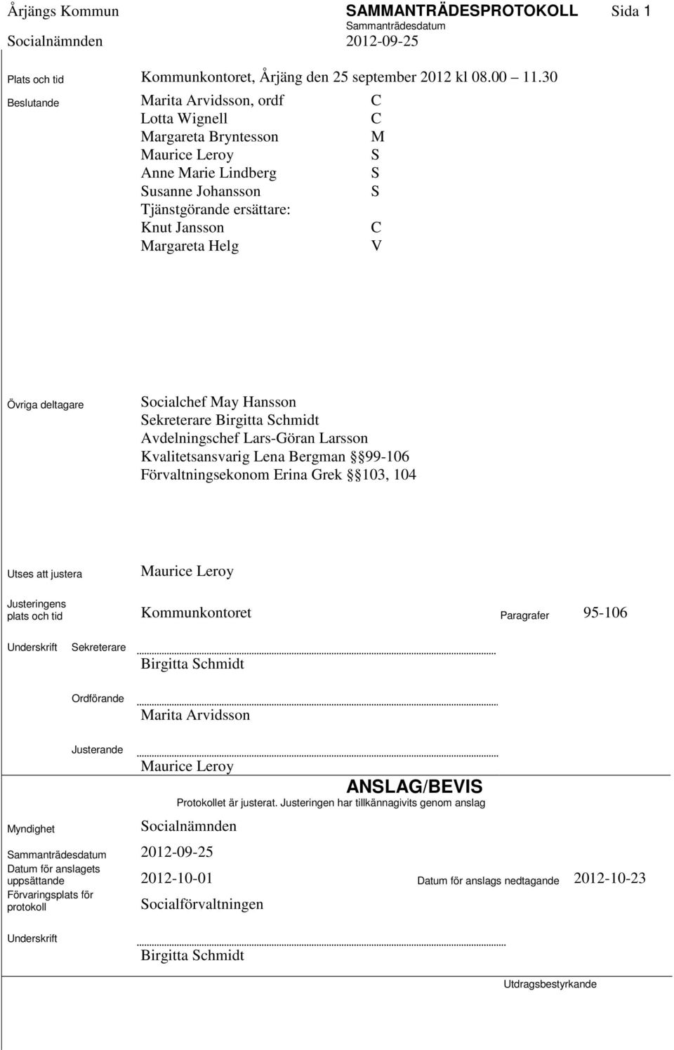 deltagare Socialchef May Hansson Sekreterare Birgitta Schmidt Avdelningschef Lars-Göran Larsson Kvalitetsansvarig Lena Bergman 99-106 Förvaltningsekonom Erina Grek 103, 104 Utses att justera Maurice