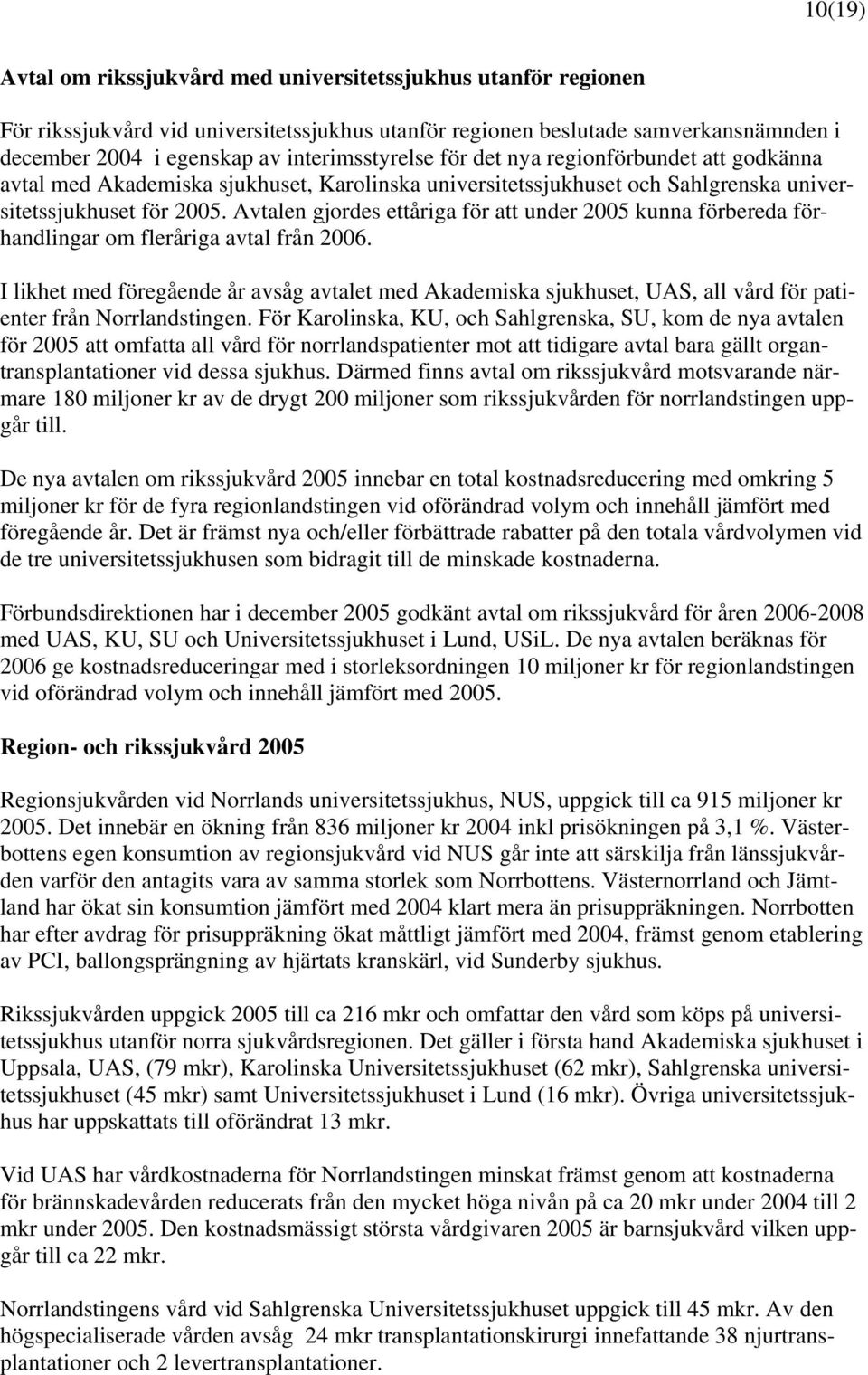 Avtalen gjordes ettåriga för att under 2005 kunna förbereda förhandlingar om fleråriga avtal från 2006.