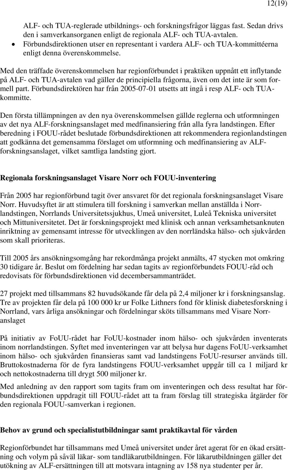 Med den träffade överenskommelsen har regionförbundet i praktiken uppnått ett inflytande på ALF- och TUA-avtalen vad gäller de principiella frågorna, även om det inte är som formell part.
