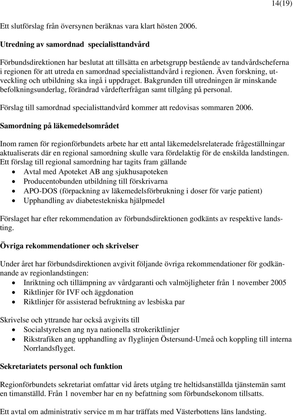regionen. Även forskning, utveckling och utbildning ska ingå i uppdraget. Bakgrunden till utredningen är minskande befolkningsunderlag, förändrad vårdefterfrågan samt tillgång på personal.