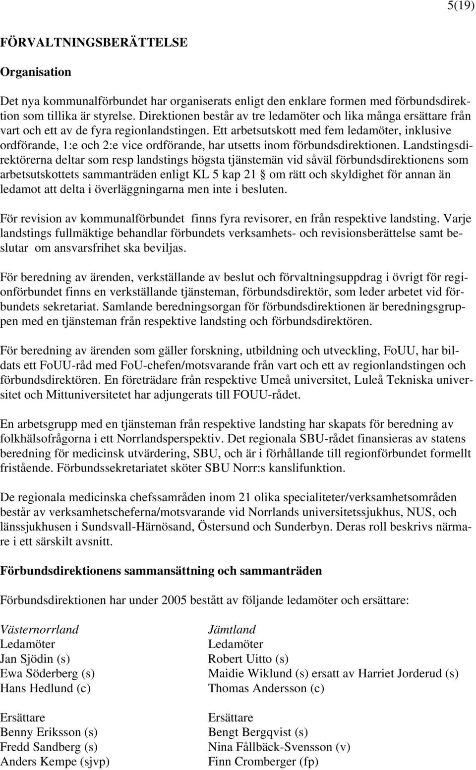 Ett arbetsutskott med fem ledamöter, inklusive ordförande, 1:e och 2:e vice ordförande, har utsetts inom förbundsdirektionen.