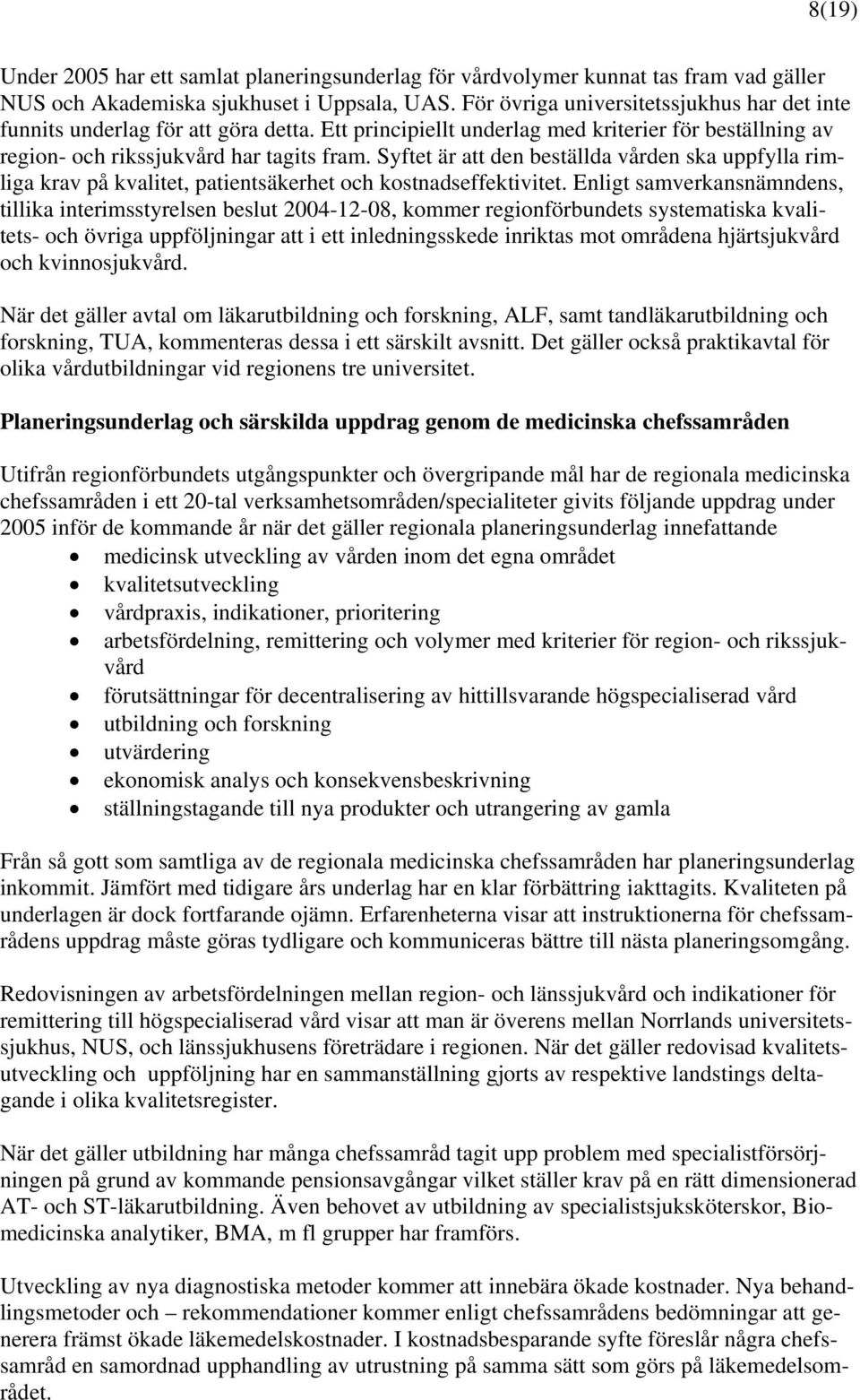 Syftet är att den beställda vården ska uppfylla rimliga krav på kvalitet, patientsäkerhet och kostnadseffektivitet.